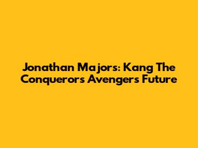 Jonathan Majors: Kang The Conqueror's Avengers Future