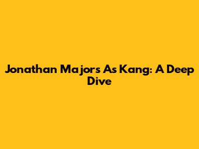 Jonathan Majors As Kang: A Deep Dive