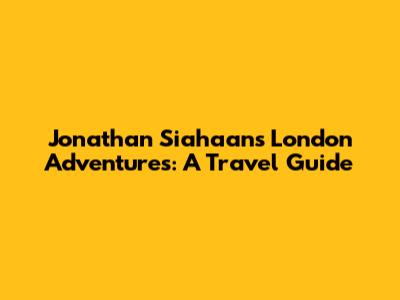 Jonathan Siahaan's London Adventures: A Travel Guide