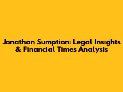 Jonathan Sumption: Legal Insights & Financial Times Analysis