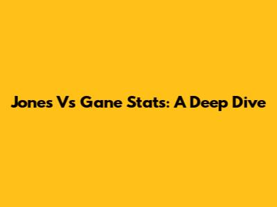 Jones Vs Gane Stats: A Deep Dive