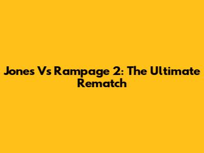 Jones Vs Rampage 2: The Ultimate Rematch