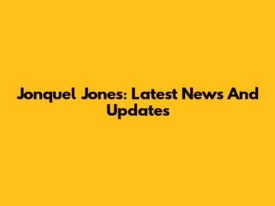 Jonquel Jones: Latest News And Updates