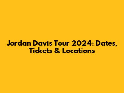 Jordan Davis Tour 2024: Dates, Tickets & Locations