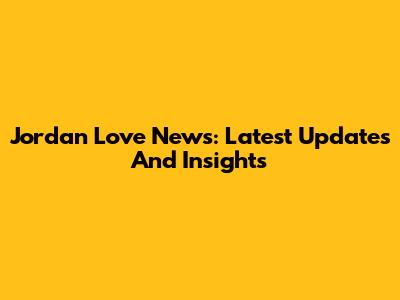 Jordan Love News: Latest Updates And Insights