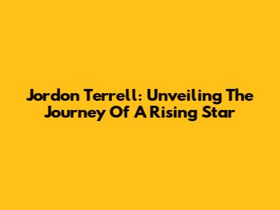 Jordon Terrell: Unveiling The Journey Of A Rising Star
