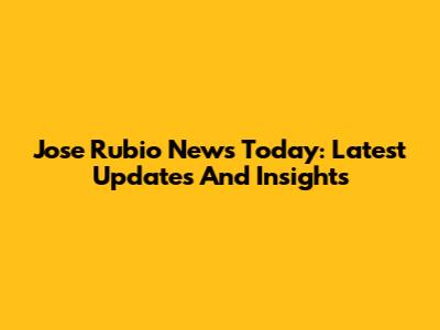 Jose Rubio News Today: Latest Updates And Insights