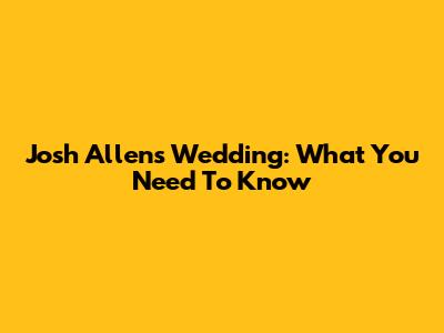 Josh Allen's Wedding: What You Need To Know