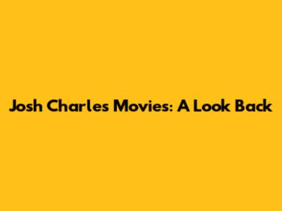 Josh Charles Movies: A Look Back
