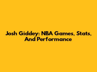 Josh Giddey: NBA Games, Stats, And Performance