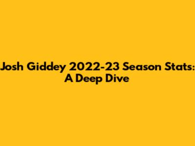 Josh Giddey 2022-23 Season Stats: A Deep Dive