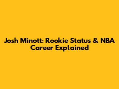 Josh Minott: Rookie Status & NBA Career Explained
