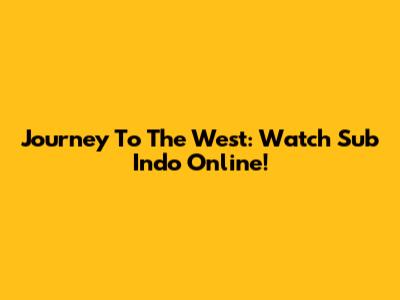 Journey To The West: Watch Sub Indo Online!