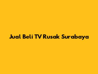 Jual Beli TV Rusak Surabaya