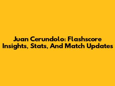 Juan Cerundolo: Flashscore Insights, Stats, And Match Updates