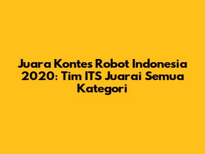 Juara Kontes Robot Indonesia 2020: Tim ITS Juarai Semua Kategori