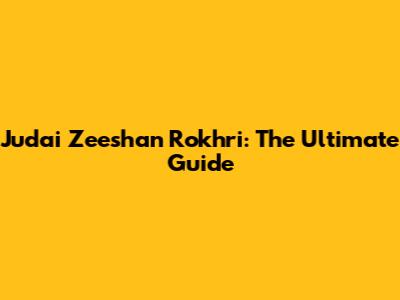 Judai Zeeshan Rokhri: The Ultimate Guide