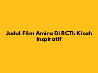 Judul Film Amira Di RCTI: Kisah Inspiratif