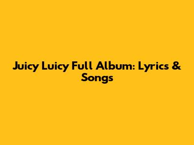 Juicy Luicy Full Album: Lyrics & Songs