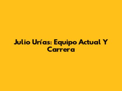 Julio Urías: Equipo Actual Y Carrera