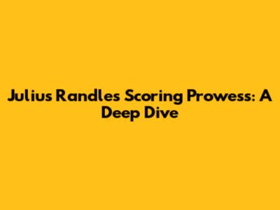 Julius Randle's Scoring Prowess: A Deep Dive