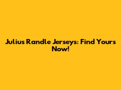 Julius Randle Jerseys: Find Yours Now!