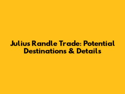 Julius Randle Trade: Potential Destinations & Details