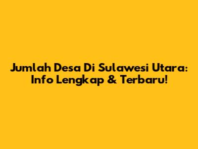 Jumlah Desa Di Sulawesi Utara: Info Lengkap & Terbaru!