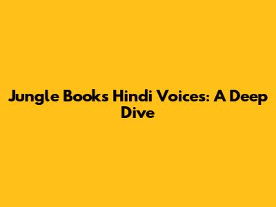 Jungle Book's Hindi Voices: A Deep Dive