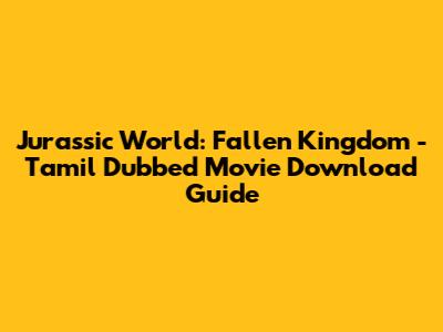 Jurassic World: Fallen Kingdom - Tamil Dubbed Movie Download Guide