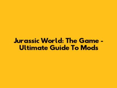Jurassic World: The Game - Ultimate Guide To Mods