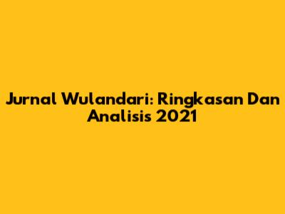 Jurnal Wulandari: Ringkasan Dan Analisis 2021