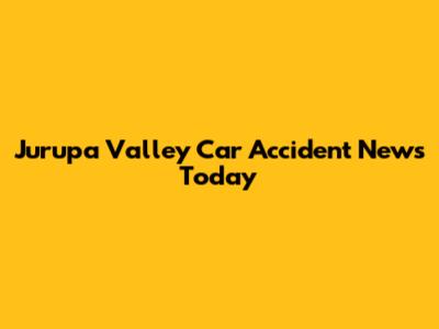 Jurupa Valley Car Accident News Today