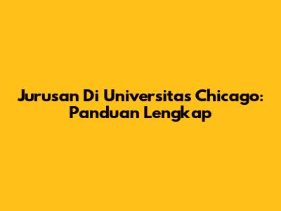 Jurusan Di Universitas Chicago: Panduan Lengkap