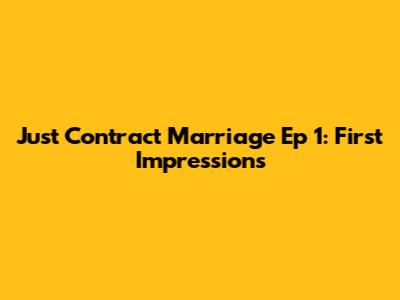 Just Contract Marriage Ep 1: First Impressions