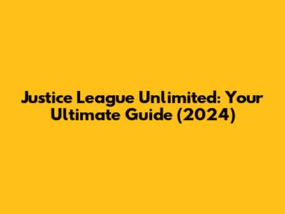 Justice League Unlimited: Your Ultimate Guide (2024)