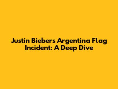 Justin Bieber's Argentina Flag Incident: A Deep Dive