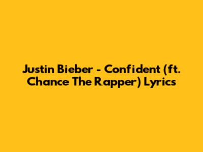 Justin Bieber - Confident (ft. Chance The Rapper) Lyrics
