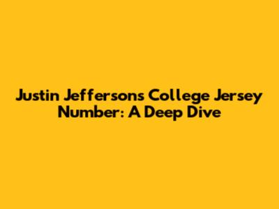 Justin Jefferson's College Jersey Number: A Deep Dive