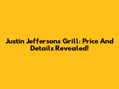 Justin Jefferson's Grill: Price And Details Revealed!