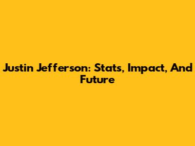 Justin Jefferson: Stats, Impact, And Future