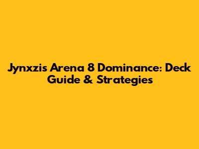 Jynxzi's Arena 8 Dominance: Deck Guide & Strategies
