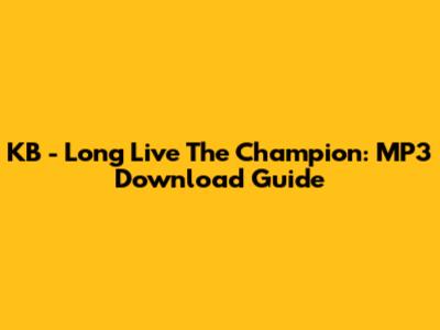 KB - Long Live The Champion: MP3 Download Guide