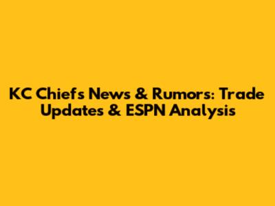 KC Chiefs News & Rumors: Trade Updates & ESPN Analysis