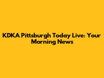 KDKA Pittsburgh Today Live: Your Morning News