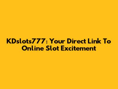 KDslots777: Your Direct Link To Online Slot Excitement
