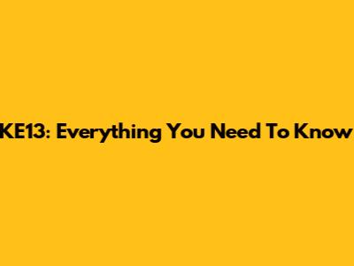 KE13: Everything You Need To Know