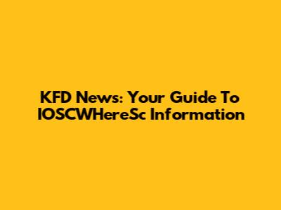 KFD News: Your Guide To IOSCWHereSc Information