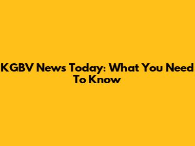 KGBV News Today: What You Need To Know