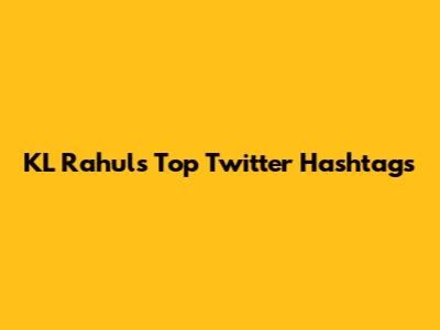 KL Rahul's Top Twitter Hashtags